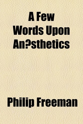 A Few Words Upon AnÃ¦sthetics (9781154586503) by Freeman, Philip