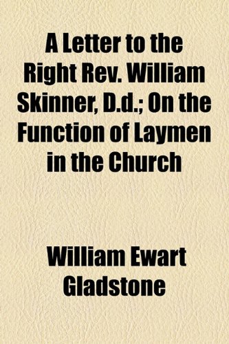 A Letter to the Right Rev. William Skinner, D.d.; On the Function of Laymen in the Church (9781154586909) by Gladstone, William Ewart