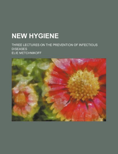 New hygiene; three lectures on the prevention of infectious diseases (9781154593006) by Metchnikoff, Elie