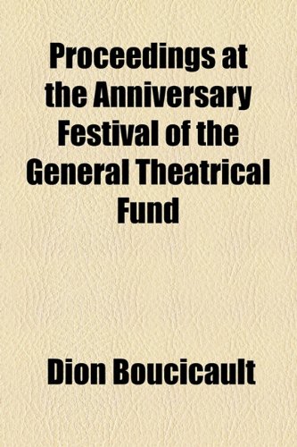 Proceedings at the Anniversary Festival of the General Theatrical Fund (9781154593877) by Boucicault, Dion