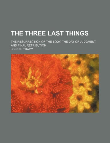 The three last things; the resurrection of the body, the day of judgment, and final retribution (9781154599053) by Tracy, Joseph