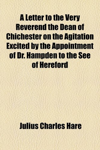 A Letter to the Very Reverend the Dean of Chichester on the Agitation Excited by the Appointment of Dr. Hampden to the See of Hereford (9781154601275) by Hare, Julius Charles
