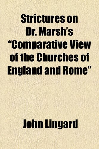 Strictures on Dr. Marsh's "Comparative View of the Churches of England and Rome" (9781154601329) by Lingard, John