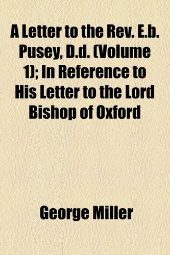 A Letter to the Rev. E.b. Pusey, D.d. (Volume 1); In Reference to His Letter to the Lord Bishop of Oxford (9781154601411) by Miller, George