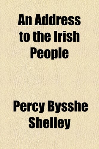 An Address to the Irish People (9781154604511) by Shelley, Percy Bysshe
