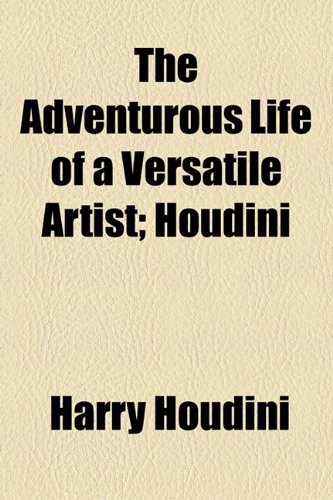 The Adventurous Life of a Versatile Artist; Houdini (9781154605259) by Houdini, Harry