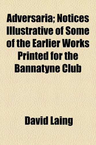 Adversaria; Notices Illustrative of Some of the Earlier Works Printed for the Bannatyne Club (9781154605273) by Laing, David