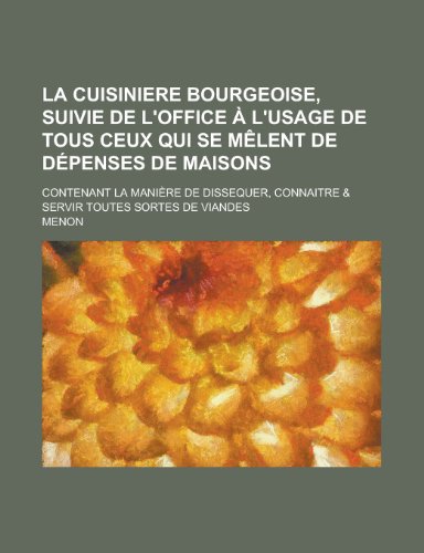 La Cuisiniere Bourgeoise, Suivie de L'Office A L'Usage de Tous Ceux Qui Se Melent de Depenses de Maisons; Contenant La Maniere de Dissequer, Connaitre (9781154605525) by United States.