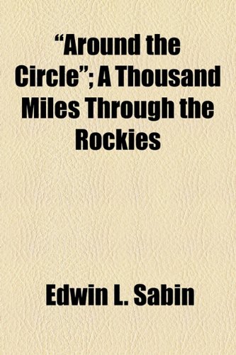 "Around the Circle"; A Thousand Miles Through the Rockies (9781154616330) by Sabin, Edwin L.