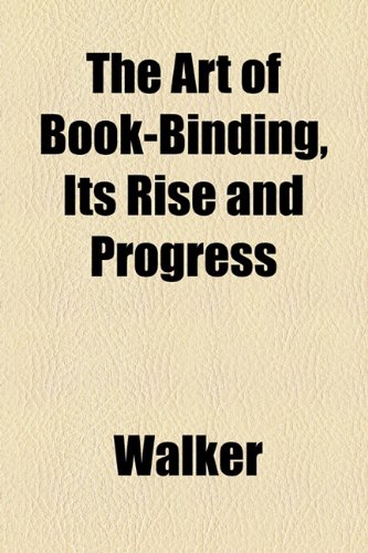 The Art of Book-binding, Its Rise and Progress (9781154616439) by [???]