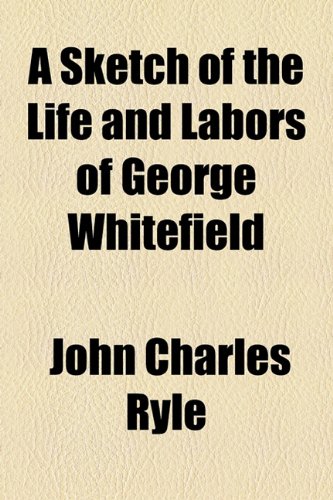 A Sketch of the Life and Labors of George Whitefield (9781154617214) by Ryle, John Charles