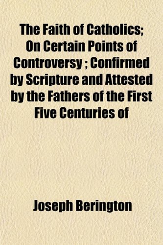 9781154619317: The Faith of Catholics; On Certain Points of Controversy ; Confirmed by Scripture and Attested by the Fathers of the First Five Centuries of