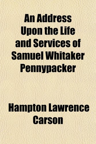 An Address Upon the Life and Services of Samuel Whitaker Pennypacker (9781154620740) by Carson, Hampton Lawrence