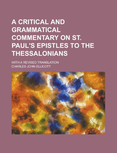 A Critical and Grammatical Commentary on St. Paul's Epistles to the Thessalonians; With a Revised Translation (9781154621990) by Charles John Ellicott