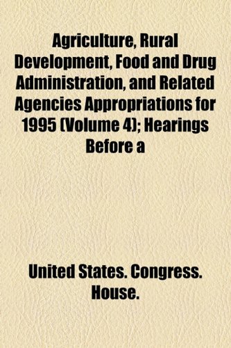 Agriculture, Rural Development, Food and Drug Administration, and Related Agencies Appropriations for 1995 (Volume 4); Hearings Before a (9781154622751) by United States. Congress. House.