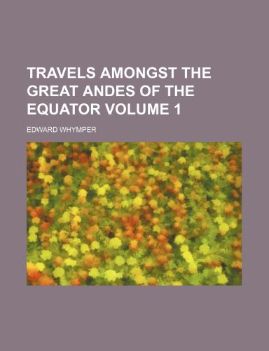 Travels amongst the great Andes of the equator Volume 1 (9781154626056) by Whymper, Edward