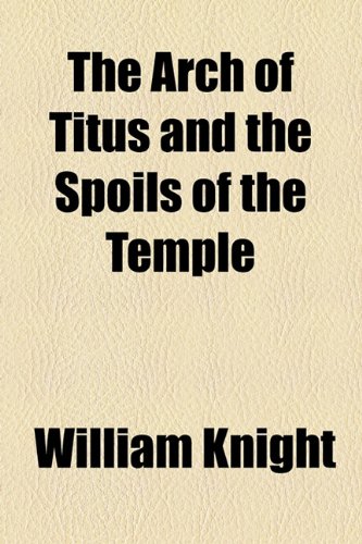 The Arch of Titus and the Spoils of the Temple (9781154631470) by Knight, William