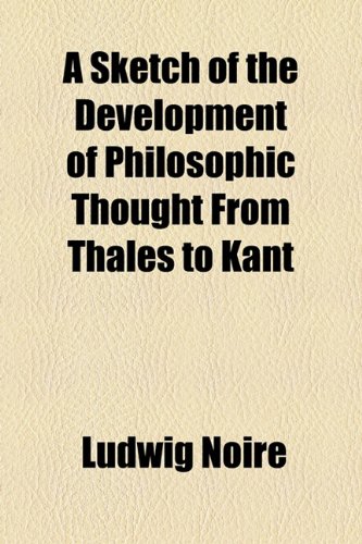 A Sketch of the Development of Philosophic Thought from Thales to Kant (9781154632910) by Noire, Ludwig