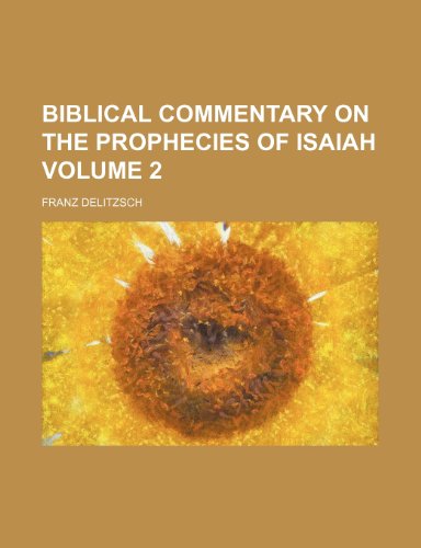 Biblical commentary on the prophecies of Isaiah Volume 2 (9781154637526) by Delitzsch, Franz