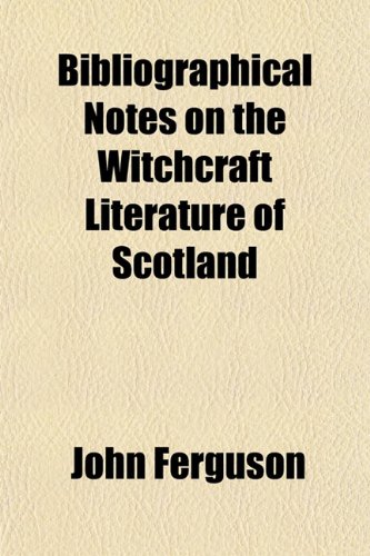 Bibliographical Notes on the Witchcraft Literature of Scotland (9781154637670) by Ferguson, John