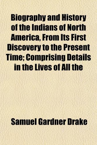 Biography and History of the Indians of North America, From Its First Discovery to the Present Time; Comprising Details in the Lives of All the (9781154638783) by Drake, Samuel Gardner