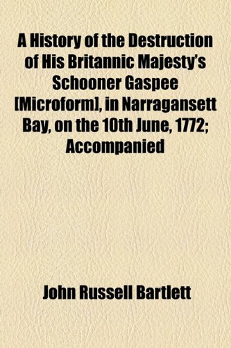 A History of the Destruction of His Britannic Majesty's Schooner Gaspee [Microform], in Narragansett Bay, on the 10th June, 1772; Accompanied (9781154643343) by Bartlett, John Russell