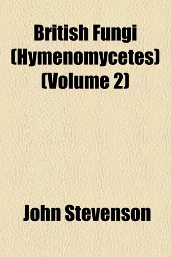 British Fungi (Hymenomycetes) (Volume 2) (9781154643596) by Stevenson, John