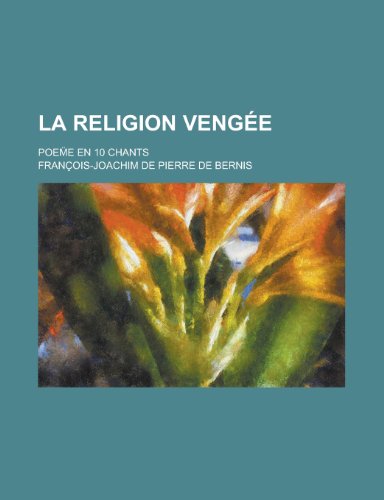La Religion Vengee; Poem E En 10 Chants (9781154644319) by University, Brown; Bernis, Francois-Joachim De