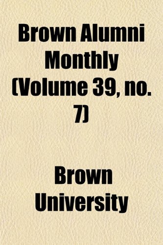 Brown Alumni Monthly (Volume 39, no. 7) (9781154645491) by University, Brown