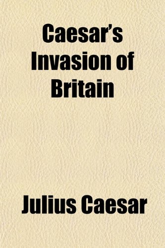 Caesar's Invasion of Britain (9781154653175) by Caesar, Julius