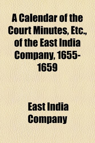 A Calendar of the Court Minutes, Etc., of the East India Company, 1655-1659 (9781154653335) by Company, East India