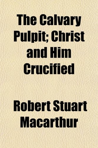 The Calvary Pulpit; Christ and Him Crucified (9781154654028) by Macarthur, Robert Stuart