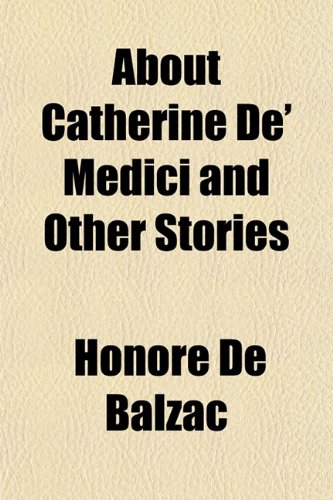 About Catherine De' Medici and Other Stories (9781154657531) by Balzac, HonorÃ© De