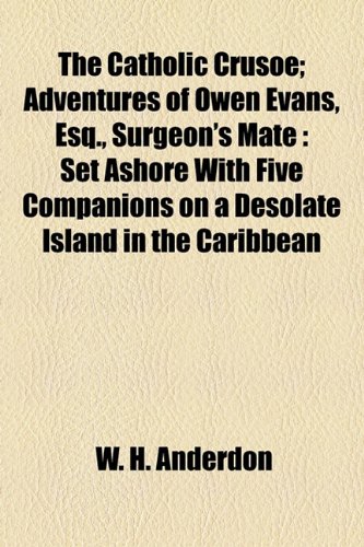 9781154657623: The Catholic Crusoe; Adventures of Owen Evans, Esq., Surgeon's Mate: Set Ashore With Five Companions on a Desolate Island in the Caribbean