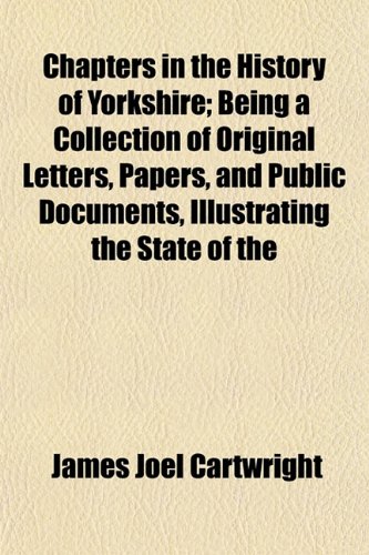 9781154659511: Chapters in the History of Yorkshire; Being a Collection of Original Letters, Papers, and Public Documents, Illustrating the State of the