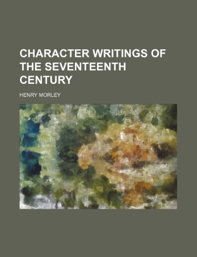 CHARACTER WRITINGS OF THE SEVENTEENTH CENTURY (9781154659719) by Morley, Henry