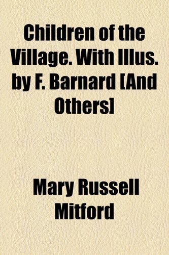 Children of the Village. With Illus. by F. Barnard [And Others] (9781154661385) by Mitford, Mary Russell