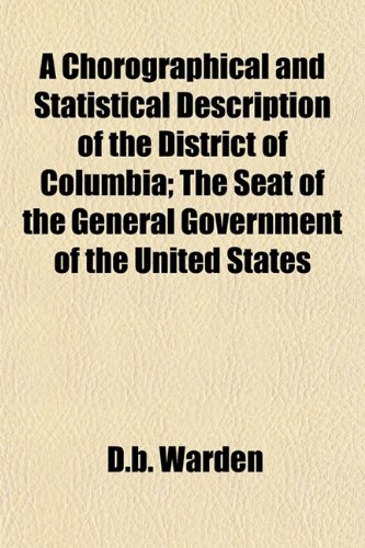 9781154662016: A Chorographical and Statistical Description of the District of Columbia; The Seat of the General Government of the United States