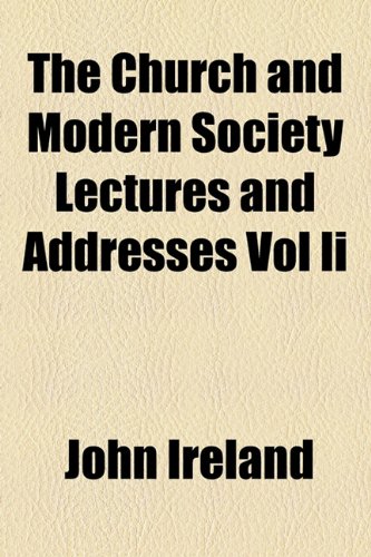 The Church and Modern Society Lectures and Addresses Vol Ii (9781154663495) by Ireland, John