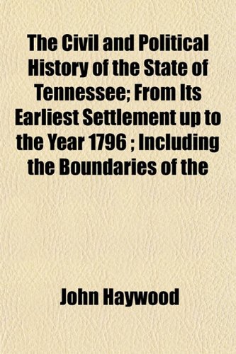 The Civil and Political History of the State of Tennessee; From Its Earliest Settlement up to the Year 1796 ; Including the Boundaries of the (9781154664522) by Haywood, John