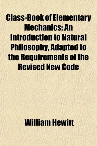 9781154664775: Class-Book of Elementary Mechanics; An Introduction to Natural Philosophy, Adapted to the Requirements of the Revised New Code