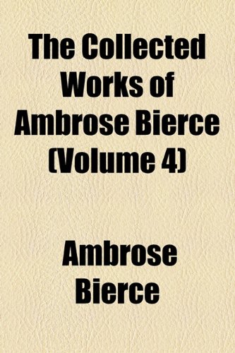 The Collected Works of Ambrose Bierce (Volume 4) (9781154666335) by Bierce, Ambrose