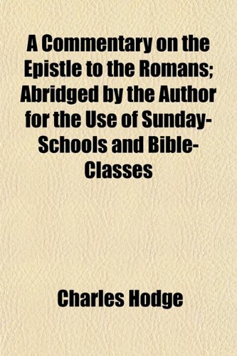 A Commentary on the Epistle to the Romans; Abridged by the Author for the Use of Sunday-Schools and Bible-Classes (9781154667141) by Hodge, Charles