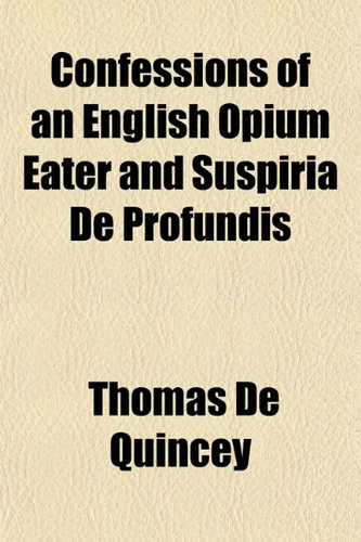 Confessions of an English Opium Eater and Suspiria de Profundis (9781154669862) by Quincey, Thomas De