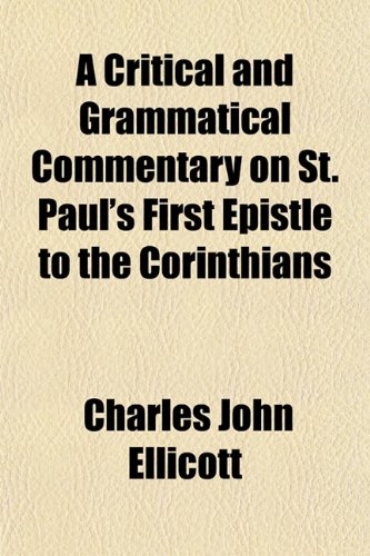 A Critical and Grammatical Commentary on St. Paul's First Epistle to the Corinthians (9781154674293) by Ellicott, Charles John