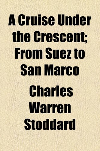 A Cruise Under the Crescent; From Suez to San Marco (9781154674729) by Stoddard, Charles Warren