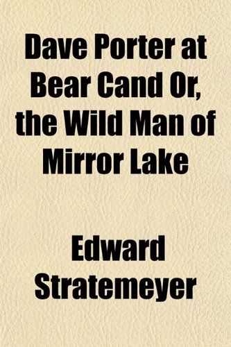 Dave Porter at Bear Cand Or, the Wild Man of Mirror Lake (9781154677201) by Stratemeyer, Edward