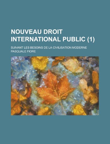 Nouveau Droit International Public; Suivant Les Besoins de La Civilisation Moderne (1) (9781154678925) by Communication, United States Dept Of; Fiore, Pasquale