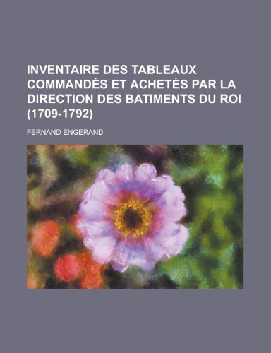 Inventaire Des Tableaux Commandes Et Achetes Par La Direction Des Batiments Du Roi (1709-1792) (9781154679113) by United States Dept Of Communication Fernand Engerand; Fernand Engerand