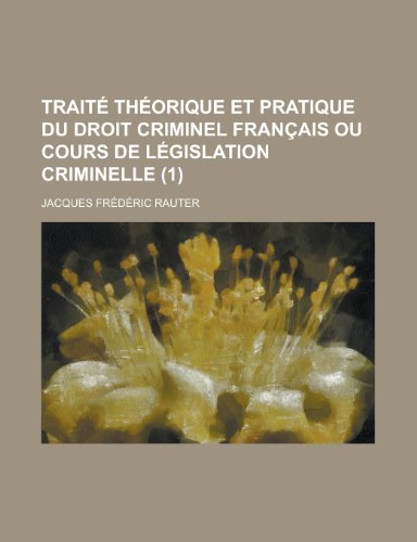 Traite Theorique Et Pratique Du Droit Criminel Francais Ou Cours de Legislation Criminelle (1) (9781154679809) by Jacques Frederic Rauter United States Dept Of Communication